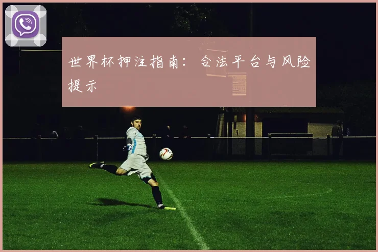 世界杯押注指南：合法平台与风险提示